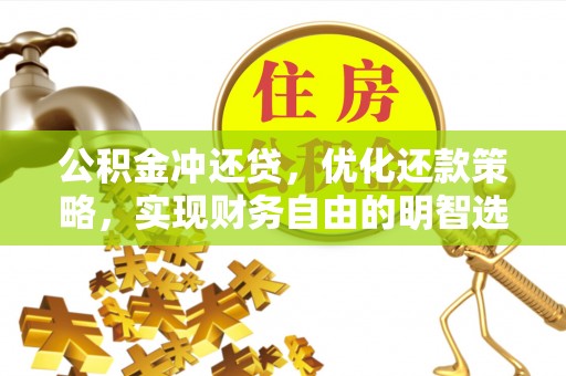 五通桥公积金冲还贷，优化还款策略，实现财务自由的明智选择