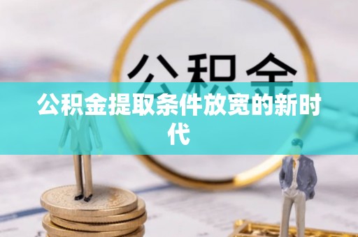 五通桥公积金提取条件放宽的新时代