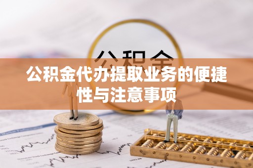 五通桥公积金代办提取业务的便捷性与注意事项