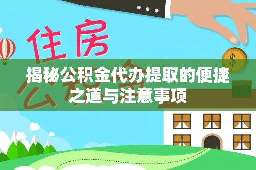 五通桥揭秘公积金代办提取的便捷之道与注意事项